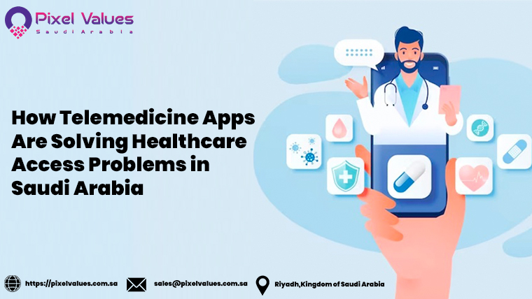 How Telemedicine Apps Are Solving Healthcare Access Problems in Saudi Arabia-Pixel Values Saudi Arabia