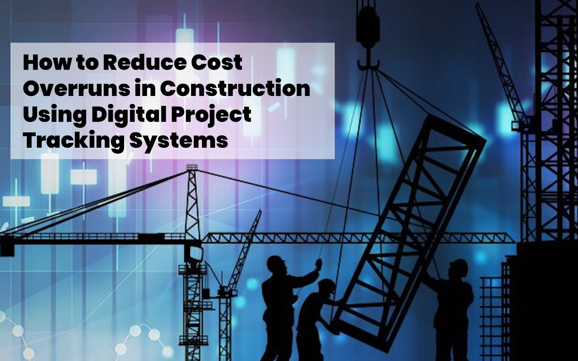 How to Reduce Cost Overruns in Construction Using Digital Project Tracking Systems